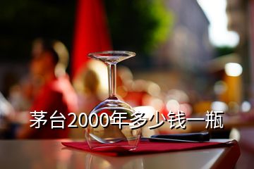 茅臺2000年多少錢一瓶