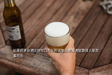 如果把茅臺(tái)酒比作可口可樂(lè)的話那么貴海酒就算得上是百事可樂(lè)