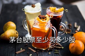 茅臺(tái)股票至少買多少股