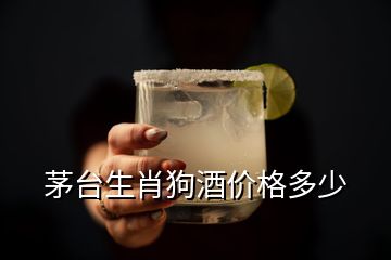 茅臺生肖狗酒價格多少