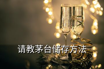 請(qǐng)教茅臺(tái)儲(chǔ)存方法