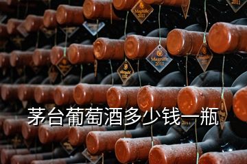 茅臺(tái)葡萄酒多少錢一瓶