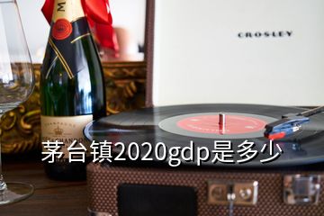 茅臺鎮(zhèn)2020gdp是多少