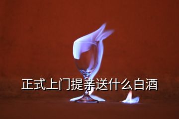 正式上門(mén)提親送什么白酒