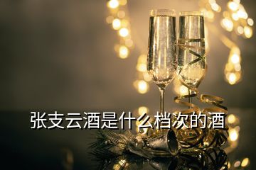 張支云酒是什么檔次的酒