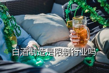 白酒制造是限制行業(yè)嗎