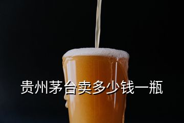 貴州茅臺賣多少錢一瓶