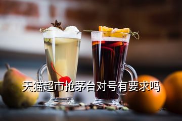 天貓超市搶茅臺對號有要求嗎