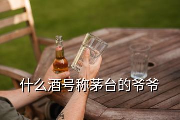 什么酒號稱茅臺的爺爺