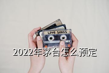 2022年茅臺怎么預定