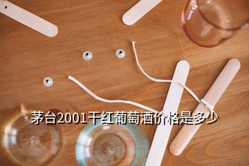 茅臺2001干紅葡萄酒價格是多少