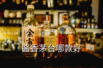 醬香茅臺(tái)哪款好