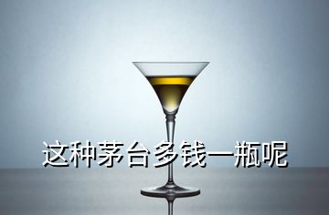 這種茅臺多錢一瓶呢