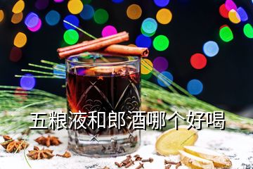 五糧液和郎酒哪個(gè)好喝