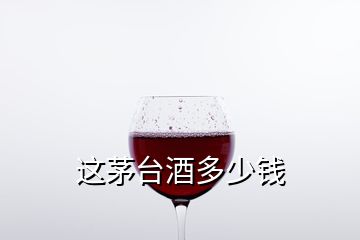 這茅臺酒多少錢