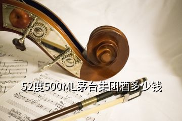 52度500ML茅臺集團酒多少錢