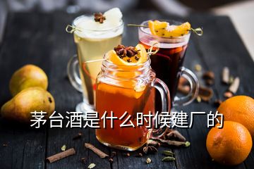 茅臺(tái)酒是什么時(shí)候建廠的