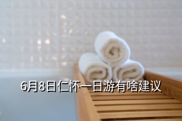 6月8日仁懷一日游有啥建議