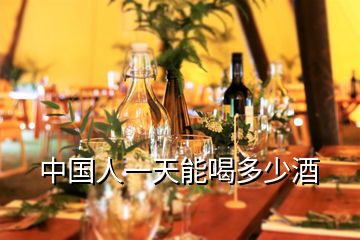 中國(guó)人一天能喝多少酒