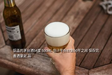 鋁蓋的茅臺酒54度 500ML 估計(jì)年份87到90年之間 保存完善酒量足 品