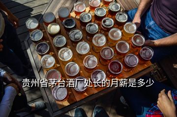 貴州省茅臺(tái)酒廠處長(zhǎng)的月薪是多少