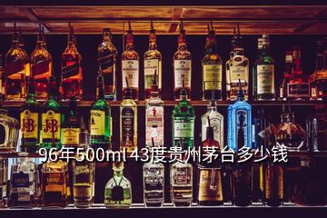 96年500ml 43度貴州茅臺(tái)多少錢(qián)