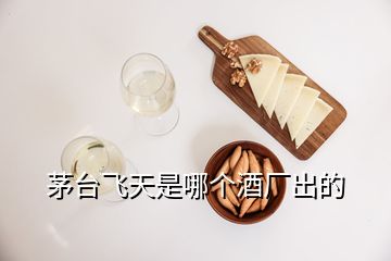 茅臺(tái)飛天是哪個(gè)酒廠出的