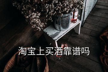 淘寶上買酒靠譜嗎