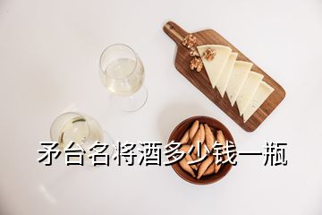 矛臺(tái)名將酒多少錢一瓶