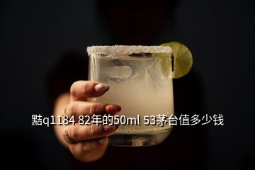 黠q1184 82年的50ml 53茅臺值多少錢