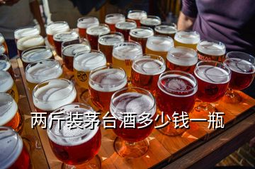 兩斤裝茅臺(tái)酒多少錢一瓶