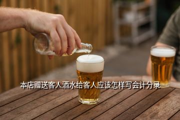 本店贈(zèng)送客人酒水給客人應(yīng)該怎樣寫(xiě)會(huì)計(jì)分錄