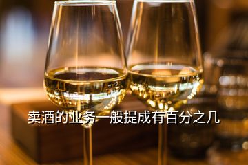 賣酒的業(yè)務(wù)一般提成有百分之幾