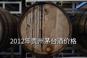 2012年貴州茅臺酒價格