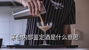 茅臺內(nèi)部鑒定酒是什么意思