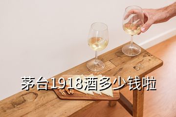 茅臺(tái)1918酒多少錢啦