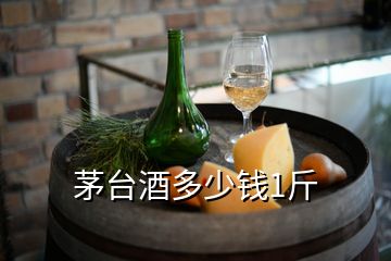 茅臺酒多少錢1斤