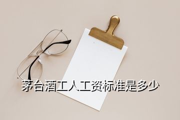 茅臺(tái)酒工人工資標(biāo)準(zhǔn)是多少