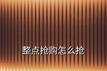 整點(diǎn)搶購怎么搶