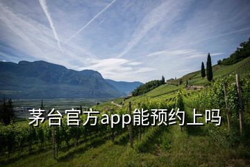 茅臺官方app能預約上嗎