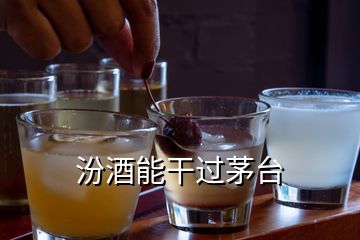 汾酒能干過茅臺