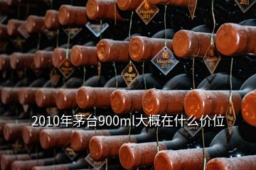 2010年茅臺900ml大概在什么價位