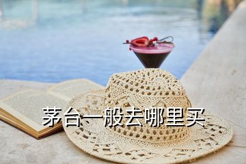 茅臺(tái)一般去哪里買(mǎi)