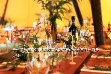 貴州茅臺(tái)鎮(zhèn)酒30典藏52度上面寫有紀(jì)念改革開放酒多少錢  問