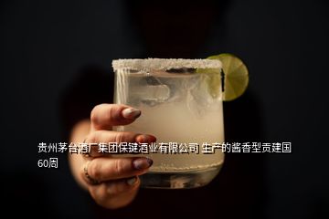 貴州茅臺酒廠集團(tuán)保鍵酒業(yè)有限公司 生產(chǎn)的醬香型貢建國60周