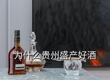 為什么貴州盛產(chǎn)好酒