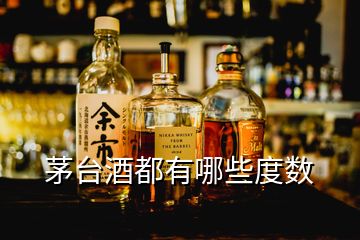 茅臺(tái)酒都有哪些度數(shù)