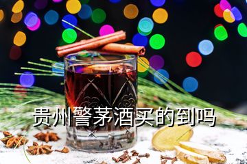 貴州警茅酒買的到嗎