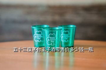 五十三度茅臺王子酒零售價多少錢一瓶