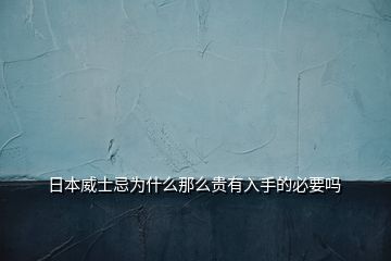 日本威士忌為什么那么貴有入手的必要嗎